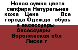 Новая сумка цвета сапфира.Натуральная кожа › Цена ­ 4 990 - Все города Одежда, обувь и аксессуары » Аксессуары   . Воронежская обл.,Лиски г.